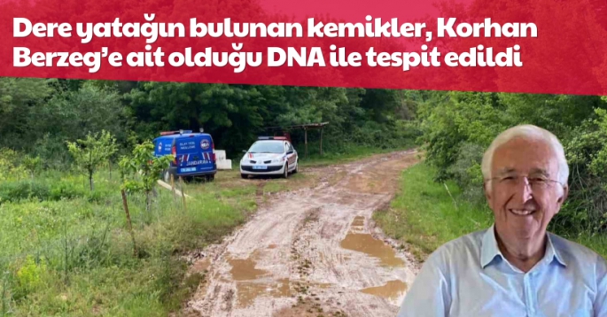 Bulunan kemiklerin Korhan Berzeg’e ait olduğu DNA ile tespit edildi
